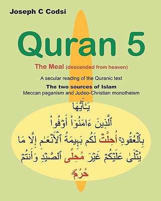 Könyv Quran 5: The Meal (descended from heaven) - A secular reading of the Quranic text. The two sources of Islam, Meccan paganism an Joseph C Codsi