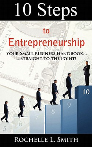 Kniha 10 Steps to Entrepreneurship: Your Small Business Handbook...Straight to the Point! Rochelle L Smith