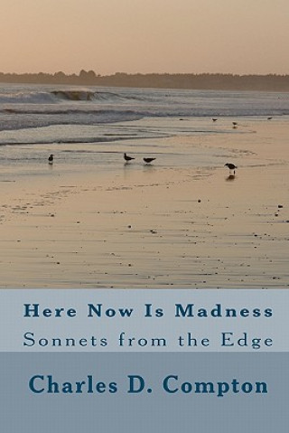 Książka Here Now Is Madness: Sonnets from the Edge Charles D Compton