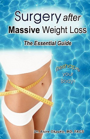 Kniha Surgery After Massive Weight Loss: The Essential Consumer Guide Dr Anire Okpaku MD