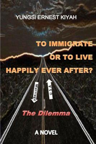 Książka To Immigrate Or To Live Happily Ever After?: The Dilemma Yungsi Ernest Kiyah