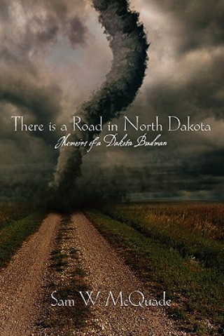 Book There is a Road in North Dakota: Memoirs of a Dakota Budman Sam W McQuade