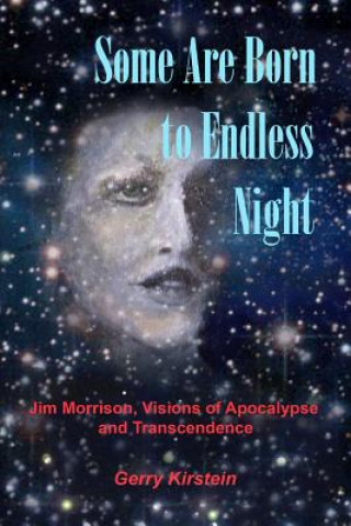 Könyv Some Are Born To Endless Night: Jim Morrison, Visions of Apocalypse and Transcendence Gerry Kirstein