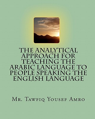 Carte The Analytical Approach For Teaching The Arabic Language To People Speaking The English Language MR Tawfiq Yousef Amro