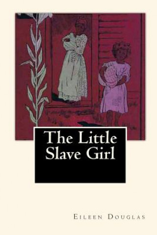 Könyv The Little Slave Girl: A True Story by Eileen Douglas Eileen Douglas