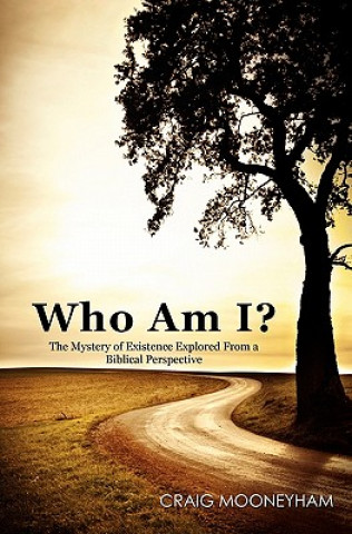 Carte Who Am I?: The Mystery of Existence Explored From a Biblical Perspective Craig Mooneyham