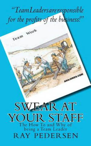 Knjiga SWEAR at Your Staff: The How To and Why of being a Team Leader Ray Pedersen