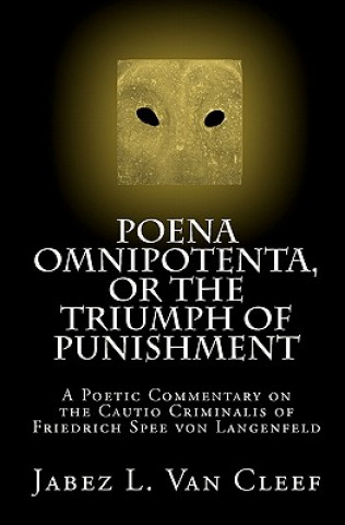 Książka Poena Omnipotenta, or The Triumph of Punishment: A Poetic Commentary on the Cautio Criminalis of Friedrich Spee von Langenfeld Jabez L Van Cleef