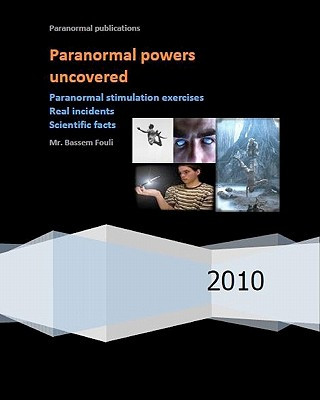 Kniha Paranormal powers uncovered: Real incidents, paranormal stimulation exercises and scientific facts MR Bassem Fouli