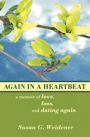 Kniha Again in a Heartbeat: A Memoir of Love, Loss, and Dating Again Susan G Weidener