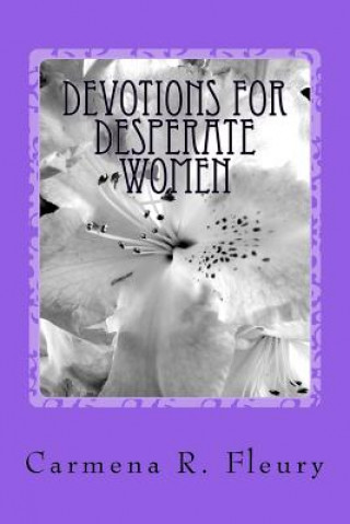 Książka Devotions For Desperate Women: How Our Desperation Can Draw Us Closer To God Mrs Carmena R Fleury