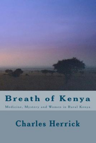 Book Breath of Kenya: Medicine, Mystery and Women in Rural Kenya Charles Herrick