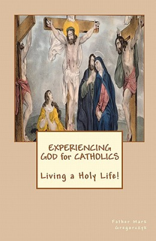 Książka Experiencing GOD for Catholics: Living a Holy Life! Father Mark Gregorczyk