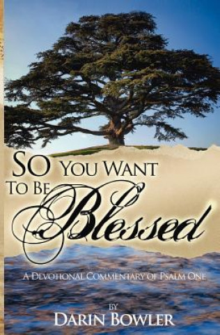 Βιβλίο So You Want to Be Blessed: A Devotional Commentary of Psalm 1 Darin Bowler