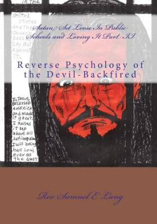 Kniha Satan Set Loose in Public Schools and Loving it Part II: Reverse Psychology of the Devil-Backfired Rev Samuel E Lang