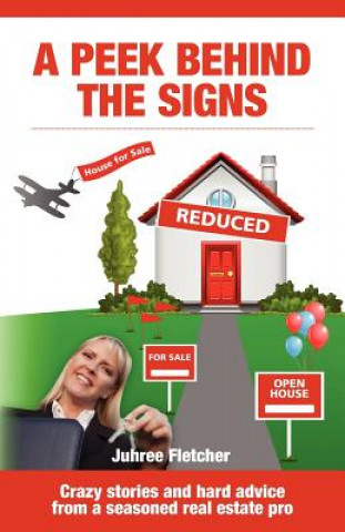 Livre A Peek Behind the Signs: Crazy stories and hard advice from a seasoned real estate pro Juhree Fletcher