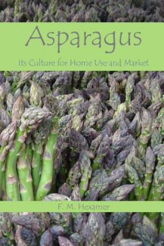 Kniha Asparagus: Its Culture For Home Use and For Market F M Hexamer