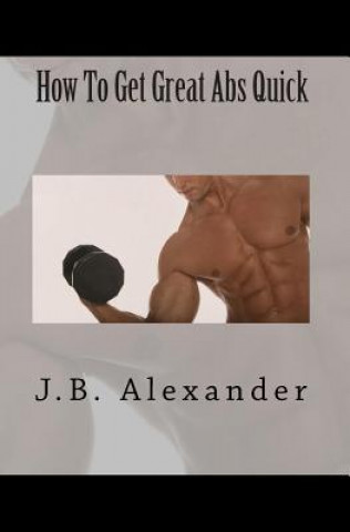 Könyv How To Get Great Abs Quick J B Alexander