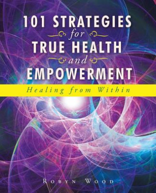 Kniha 101 Strategies for True Health and Empowerment Robyn Wood