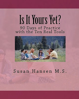 Carte Is It Yours Yet?: 90 Days of Practice with the Ten Real Tools Susan Hansen M S