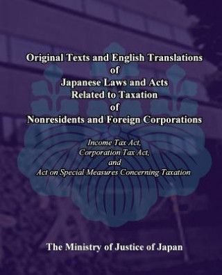 Kniha Original Texts and English Translations of Japanese Laws and Acts Related to Taxation of Nonresidents and Foreign Corporations: Income Tax Act, Corpor The Ministry of Justice of Japan