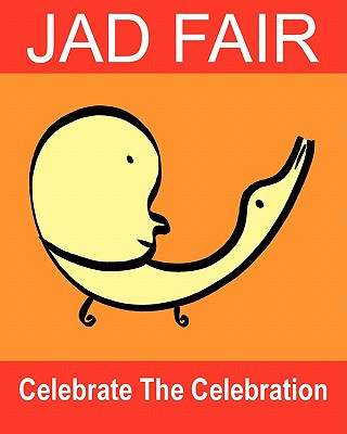 Könyv Celebrate The Celebration: The Art Of Jad Fair Jad Fair