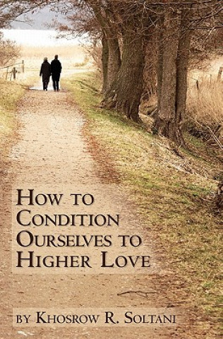 Книга How to Condition Ourselves to Higher Love Khosrow R Soltani