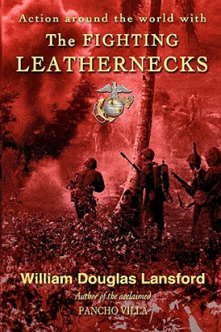 Kniha The Fighting Leathernecks: Marine Corps Action and Adventure Around the World William Douglas Lansford