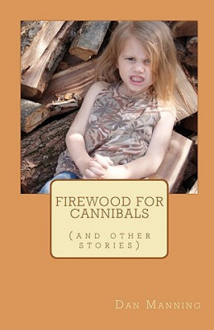 Könyv Firewood for Cannibals: (and other stories) Dan Manning