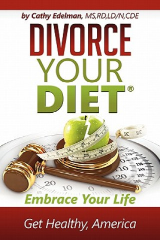 Carte Divorce Your Diet: Embrace Your Life, Get Healthy America Cathy Edelman