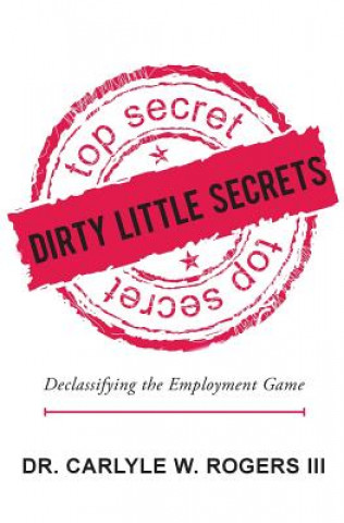 Könyv Dirty Little Secrets: Declassifying the Employment Game Christopher S Rogers