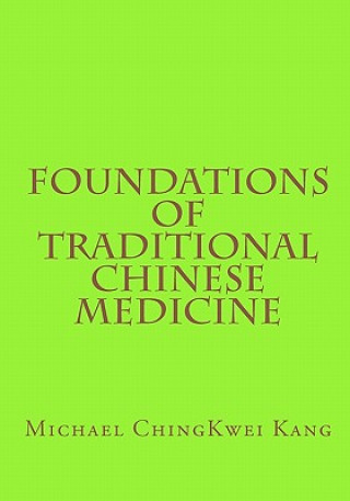 Könyv Foundations of Traditional Chinese Medicine Michael Chingkwei Kang