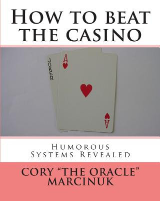 Książka How to beat the casino: Humorous systems revealed Cory &quot;The Oracle&quot; Marcinuk