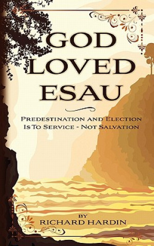 Książka God Loved Esau: Predestination/Election is for Service-not Salvation Richard Hardin