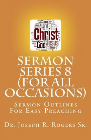 Książka Sermon Series 8 (For All Occasions...): Sermon Outlines For Easy Preaching Dr Joseph R Rogers Sr