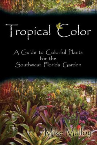 Knjiga Tropical Color: A Guide to Colorful Plants for the Southwest Florida Garden Mike Malloy