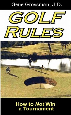 Книга Golf Rules: How to Not Win a Tournament Gene Grossman J D