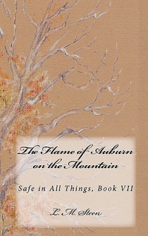 Kniha The Flame of Auburn on the Mountain: Safe in All Things series, Book VII L M Steen