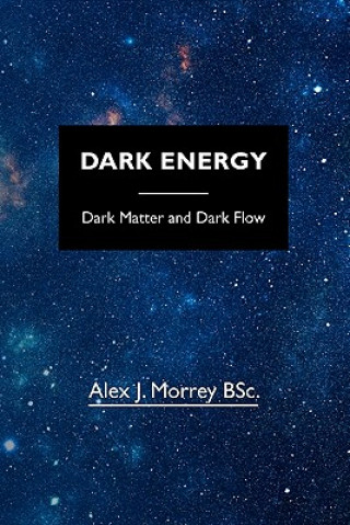 Carte Dark Energy: Dark Matter and Dark Flow Alex J Morrey Bsc