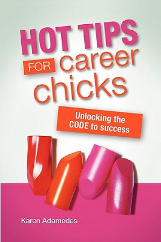 Kniha Hot Tips For Career Chicks: Unlocking The CODE to success Karen Adamedes