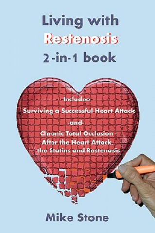 Книга Living with Restenosis 2-In-1 Book: Includes: Surviving a Successful Heart Attack -And- Chronic Total Occlusion: After the Heart Attack, the Statins a Mike Stone