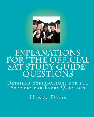 Carte Explanations for "The Official SAT Study Guide" Questions: Detailed Explanations for the Answers for Every Question Henry Davis