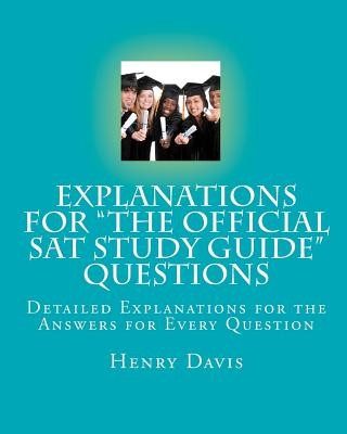 Libro Explanations for "The Official SAT Study Guide" Questions: Detailed Explanations for the Answers for Every Question Henry Davis