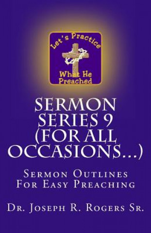 Könyv Sermon Series 9 (For All Occasions...): Sermon Outlines For Easy Preaching Dr Joseph R Rogers Sr