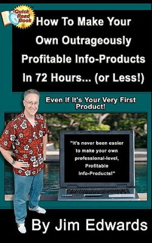 Kniha How To Make Your Own Outrageously Profitable Info-Products In 72 Hours... (or Less!) Jim Edwards