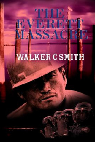 Книга The Everett Massacre: A History of the Class Struggle in the Lumber Industry Walker C Smith
