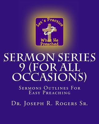 Könyv Sermon Series 9 (For All Occasions): Sermons Outlines For Easy Preaching Dr Joseph R Rogers Sr