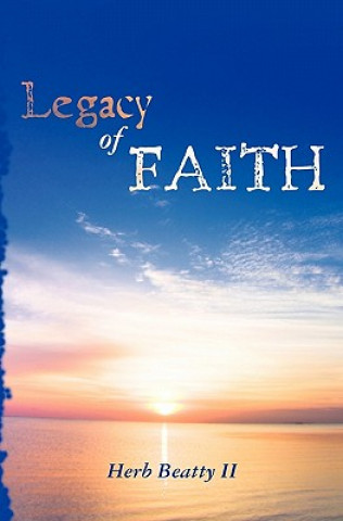 Book A Legacy of Faith: Sermons and Essays of Herb Beatty II Herb Beatty II