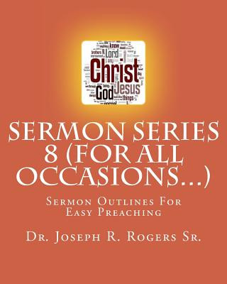 Carte Sermon Series 8 (For All Occasions...): Sermon Outlines For Easy Preaching Dr Joseph R Rogers Sr