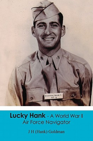 Книга Lucky Hank - A World War ll Air Force Navigator J H (Hank) Goldman